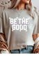 Be The Good Graphic Tee